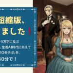 「悪役令嬢、生成AI時代にあえてSEOを学ぶ：超短縮版」できました！
